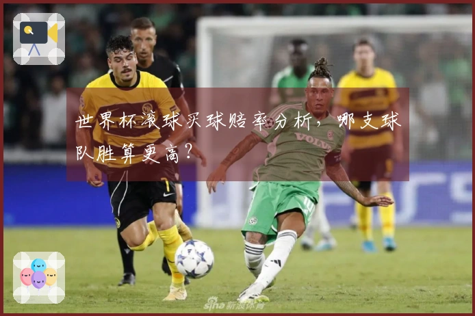 世界杯滚球买球赔率分析，哪支球队胜算更高？