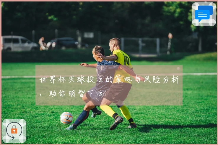 世界杯买球投注的策略与风险分析，助你明智下注