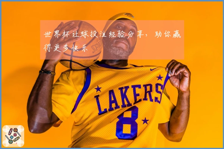 世界杯让球投注经验分享，助你赢得更多快乐