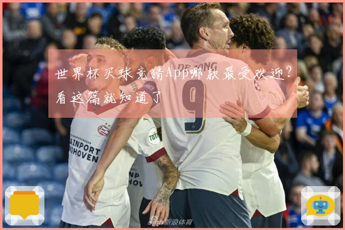世界杯买球竞猜App哪款最受欢迎？看这篇就知道了