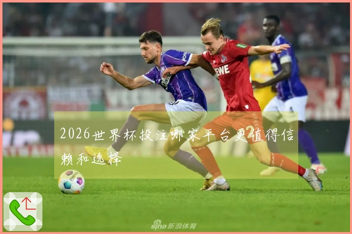 2026世界杯投注哪家平台更值得信赖和选择